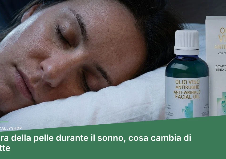 Cura della pelle durante il sonno, cosa cambia di notte